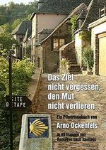 Das Ziel nicht vergessen, den Mut nicht verlieren!: Ein Pilgertagebuch. In 95 Etappen von Remagen nach Santiago de Compostela Cover des Buches Das Ziel nicht vergessen, den Mut nicht verlieren!: Ein Pilgertagebuch. In 95 Etappen von Remagen nach Santiago de Compostela (ISBN: 9783943304091)
