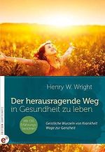 Der herausragende Weg, in Gesundheit zu leben: Geistliche Wurzeln von Krankheit - Wege zur Ganzheit Cover des Buches Der herausragende Weg, in Gesundheit zu leben: Geistliche Wurzeln von Krankheit - Wege zur Ganzheit (ISBN: 9783943362176)