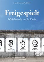 Freigespielt: DDR-Fußballer auf der Flucht Cover des Buches Freigespielt: DDR-Fußballer auf der Flucht (ISBN: 9783943444469)