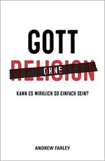 Gott ohne Religion: Kann es wirklich so einfach sein? Cover des Buches Gott ohne Religion: Kann es wirklich so einfach sein? (ISBN: 9783943597028)