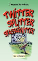 Twitter, Splitter, Spaßgewitter Cover des Buches Twitter, Splitter, Spaßgewitter (ISBN: 9783943650679)