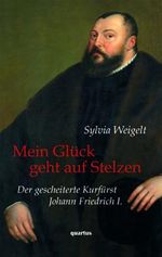 Mein Glück geht auf Stelzen: Der gescheiterte Kurfürst Johann Friedrich I. Biografie Cover des Buches Mein Glück geht auf Stelzen: Der gescheiterte Kurfürst Johann Friedrich I. Biografie (ISBN: 9783943768787)
