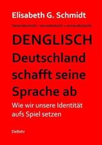 Denglisch - Deutschland schafft seine Sprache ab: Wie wir unsere Identität aufs Spiel setzen. vereindeutscht, verundeutscht, verneudeutscht Cover des Buches Denglisch - Deutschland schafft seine Sprache ab: Wie wir unsere Identität aufs Spiel setzen. vereindeutscht, verundeutscht, verneudeutscht (ISBN: 9783944028569)