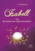 Isabell und der Zauber des weißen Mondsteins Cover des Buches Isabell und der Zauber des weißen Mondsteins (ISBN: 9783944039527)