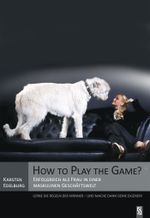 How to Play the Game?: Erfolgreich als Frau in einer maskulinen Geschäftswelt Cover des Buches How to Play the Game?: Erfolgreich als Frau in einer maskulinen Geschäftswelt (ISBN: 9783944257563)