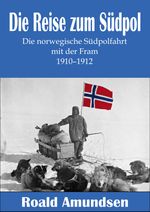 Die Reise zum Südpol – Die norwegische Südpolfahrt mit der Fram 1910–1912 Cover des Buches Die Reise zum Südpol – Die norwegische Südpolfahrt mit der Fram 1910–1912 (ISBN: 9783944309675)