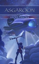 ASGAROON - Unter Piraten: future fantasy, Science Fiction, Sci-Fi Cover des Buches ASGAROON - Unter Piraten: future fantasy, Science Fiction, Sci-Fi (ISBN: 9783944544762)