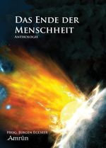 Das Ende der Menschheit (Anthologie) Cover des Buches Das Ende der Menschheit (Anthologie) (ISBN: 9783944729268)