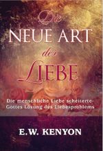Die neue Art der Liebe: Die menschliche Liebe scheiterte - Gottes Lösung des Liebesproblems Cover des Buches Die neue Art der Liebe: Die menschliche Liebe scheiterte - Gottes Lösung des Liebesproblems (ISBN: 9783944851334)