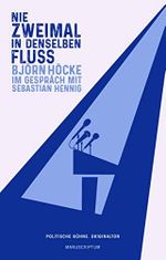 Nie zweimal in denselben Fluß: Björn Höcke im Gespräch mit Sebastian Hennig (Politische Bühne. Originalton) Cover des Buches Nie zweimal in denselben Fluß: Björn Höcke im Gespräch mit Sebastian Hennig (Politische Bühne. Originalton) (ISBN: 9783944872728)