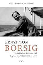 Ernst von Borsig: Märkischer Gutsherr und Gegner des Nationalsozialismus Cover des Buches Ernst von Borsig: Märkischer Gutsherr und Gegner des Nationalsozialismus (ISBN: 9783945256251)
