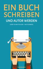 Ein Buch schreiben und Autor werden (Der Einsteiger-Ratgeber) Cover des Buches Ein Buch schreiben und Autor werden (Der Einsteiger-Ratgeber) (ISBN: 9783945362358)
