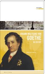 Johann Wolfgang von Goethe in Erfurt Cover des Buches Johann Wolfgang von Goethe in Erfurt (ISBN: 9783945424445)