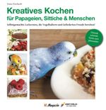 Kreatives Kochen für Papageien, Sittiche und Menschen Cover des Buches Kreatives Kochen für Papageien, Sittiche und Menschen (ISBN: 9783945440599)