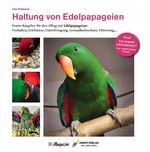 Haltung von Edelpapageien Cover des Buches Haltung von Edelpapageien (ISBN: 9783945440773)