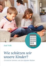 Wie schützen wir unsere Kinder?: Christlche Familien und die digitalen Medien Cover des Buches Wie schützen wir unsere Kinder?: Christlche Familien und die digitalen Medien (ISBN: 9783945515082)