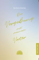 Die Vergebung mit meinem Vater Cover des Buches Die Vergebung mit meinem Vater (ISBN: 9783945528464)