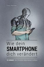 Wie dein Smartphone dich verändert: 12 Dinge, die Christen alarmieren sollten Cover des Buches Wie dein Smartphone dich verändert: 12 Dinge, die Christen alarmieren sollten (ISBN: 9783945716281)