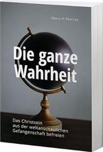 Die ganze Wahrheit: Das Christentum aus der weltanschaulichen Gefangenschaft befreien Cover des Buches Die ganze Wahrheit: Das Christentum aus der weltanschaulichen Gefangenschaft befreien (ISBN: 9783945716625)
