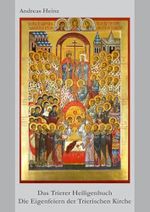 Das Trierer Heiligenbuch. Die Eigenfeiern der Trierischen Kirche Cover des Buches Das Trierer Heiligenbuch. Die Eigenfeiern der Trierischen Kirche (ISBN: 9783945768099)