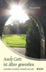 Auch Gott ist älter geworden: Gedanken zwischen Himmel und Erde Cover des Buches Auch Gott ist älter geworden: Gedanken zwischen Himmel und Erde (ISBN: 9783945971017)