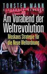Am Vorabend der Weltrevolution: Moskaus Strategie für die Neue Weltordnung Cover des Buches Am Vorabend der Weltrevolution: Moskaus Strategie für die Neue Weltordnung (ISBN: 9783946168119)