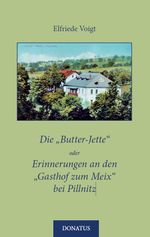 Die „Butter-Jette“ oder Erinnerungen an den „Gasthof zum Meix“ bei Pillnitz Cover des Buches Die „Butter-Jette“ oder Erinnerungen an den „Gasthof zum Meix“ bei Pillnitz (ISBN: 9783946710325)