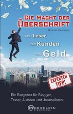 Die Macht der Überschrift: Mehr Leser, mehr Kunden, mehr Geld. Ein Ratgeber für Blogger, Texter, Autoren und Journalisten. Cover des Buches Die Macht der Überschrift: Mehr Leser, mehr Kunden, mehr Geld. Ein Ratgeber für Blogger, Texter, Autoren und Journalisten. (ISBN: 9783946712046)