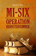 MI-SIX: Operation Bernsteinzimmer Cover des Buches MI-SIX: Operation Bernsteinzimmer (ISBN: 9783946732457)