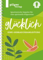 Glücklich - Ignatianische Impulse für eine spirituelle Pilgerreise Cover des Buches Glücklich - Ignatianische Impulse für eine spirituelle Pilgerreise (ISBN: 9783946777281)
