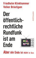 Der öffentlich-rechtliche Rundfunk ist am Ende Cover des Buches Der öffentlich-rechtliche Rundfunk ist am Ende (ISBN: 9783946778455)