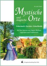 Mystische und mythische Orte in der Uckermark, im Barnim und in der Schorfheide Cover des Buches Mystische und mythische Orte in der Uckermark, im Barnim und in der Schorfheide (ISBN: 9783946815020)