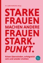 Starke Frauen machen andere Frauen stark. Punkt. Cover des Buches Starke Frauen machen andere Frauen stark. Punkt. (ISBN: 9783946865230)