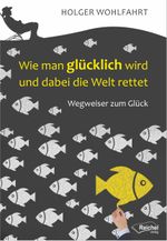 Wie man glücklich wird und dabei die Welt rettet Cover des Buches Wie man glücklich wird und dabei die Welt rettet (ISBN: 9783946959519)