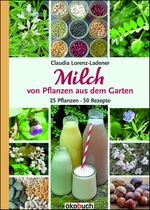 Milch von Pflanzen aus dem Garten Cover des Buches Milch von Pflanzen aus dem Garten (ISBN: 9783947021260)