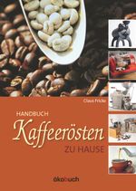 Kaffeerösten zu Hause Cover des Buches Kaffeerösten zu Hause (ISBN: 9783947021307)
