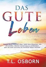 Das gute Leben: Dieses Buch enthält über 1.400 Schriftstellen, die Dir helfen, Deinen Ursprung zu entdecken, wer Du bist und wie Du wirklich leben kannst. Cover des Buches Das gute Leben: Dieses Buch enthält über 1.400 Schriftstellen, die Dir helfen, Deinen Ursprung zu entdecken, wer Du bist und wie Du wirklich leben kannst. (ISBN: 9783947354092)