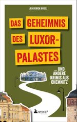 Das Geheimnis des Luxor-Palastes ... und andere Krimis aus Chemnitz Cover des Buches Das Geheimnis des Luxor-Palastes ... und andere Krimis aus Chemnitz (ISBN: 9783947409686)