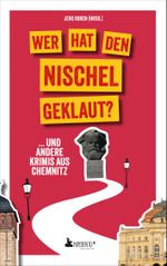 Wer hat den Nischel geklaut? ... und andere Krimis aus Chemnitz Cover des Buches Wer hat den Nischel geklaut? ... und andere Krimis aus Chemnitz (ISBN: 9783947409693)