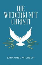 Die Wiederkunft Christi: Eine Hinführung zum wiedergekommenen Herrn und Seiner Neuoffenbarung (Die großen Lebens- und Kirchenfragen) Cover des Buches Die Wiederkunft Christi: Eine Hinführung zum wiedergekommenen Herrn und Seiner Neuoffenbarung (Die großen Lebens- und Kirchenfragen) (ISBN: 9783947465194)