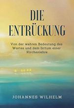 Die Entrückung: Von der wahren Bedeutung des Wortes und dem Irrtum einer Kirchenlehre (Die großen Lebens- und Kirchenfragen) Cover des Buches Die Entrückung: Von der wahren Bedeutung des Wortes und dem Irrtum einer Kirchenlehre (Die großen Lebens- und Kirchenfragen) (ISBN: 9783947465217)