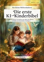 Die Erste KI-Kinderbibel Cover des Buches Die Erste KI-Kinderbibel (ISBN: 9783947806126)