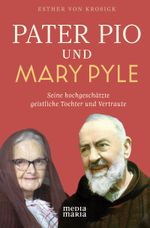 Pater Pio und Mary Pyle: Seine hochgeschätzte geistliche Tochter und Vertraute Cover des Buches Pater Pio und Mary Pyle: Seine hochgeschätzte geistliche Tochter und Vertraute (ISBN: 9783947931927)
