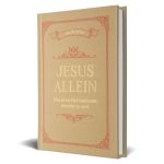 Jesus allein: Was es wirklich bedeutet, errettet zu sein Cover des Buches Jesus allein: Was es wirklich bedeutet, errettet zu sein (ISBN: 9783947978830)