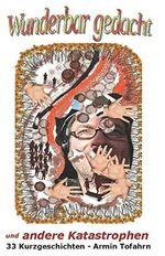 Wunderbar gedacht und andere Katastrophen: 33 Kurzgeschichten - Armin Tofahrn Cover des Buches Wunderbar gedacht und andere Katastrophen: 33 Kurzgeschichten - Armin Tofahrn (ISBN: 9783948191023)