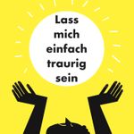 Lass mich einfach traurig sein Cover des Buches Lass mich einfach traurig sein (ISBN: 9783948362010)