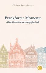 Frankfurter Momente. Kleine Geschichten aus einer großen Stadt Cover des Buches Frankfurter Momente. Kleine Geschichten aus einer großen Stadt (ISBN: 9783948486105)