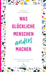 Was glückliche Menschen anders machen Cover des Buches Was glückliche Menschen anders machen (ISBN: 9783948537395)