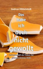 Das habe ich doch nicht gewollt Cover des Buches Das habe ich doch nicht gewollt (ISBN: 9783948682743)