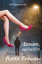 Einsam, ver(w)irrt und flotte Frauen Cover des Buches Einsam, ver(w)irrt und flotte Frauen (ISBN: 9783948774257)